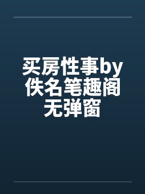 买房性事by佚名笔趣阁无弹窗封面