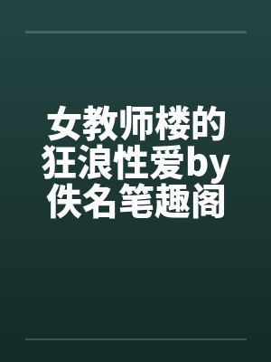 女教师楼的狂浪性爱by佚名笔趣阁无弹窗封面