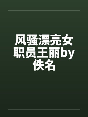 风骚漂亮女职员王丽by佚名封面