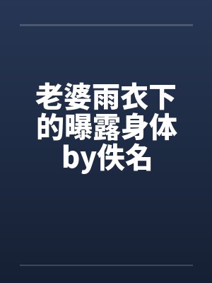 老婆雨衣下的曝露身体by佚名封面