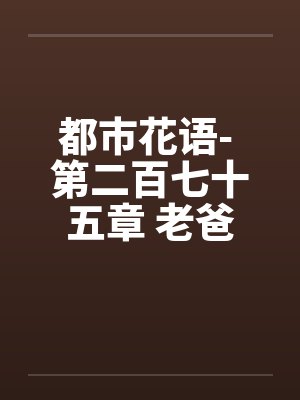 都市花语- 第二百七十五章 老爸的未婚妻by佚名笔趣阁无弹窗封面
