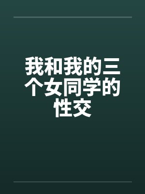 我和我的三个女同学的性交封面