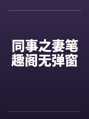 同事之妻笔趣阁无弹窗封面