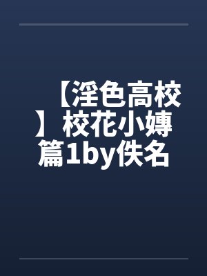 【淫色高校】校花小嫥篇1by佚名封面