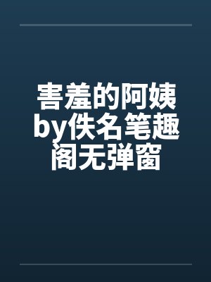 害羞的阿姨by佚名笔趣阁无弹窗封面