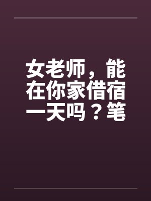 女老师，能在你家借宿一天吗？笔趣阁无弹窗封面
