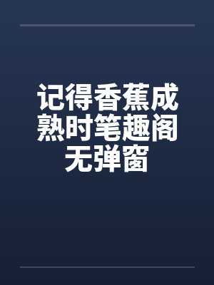 记得香蕉成熟时笔趣阁无弹窗封面