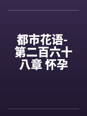 都市花语- 第二百六十八章 怀孕的云容by佚名封面