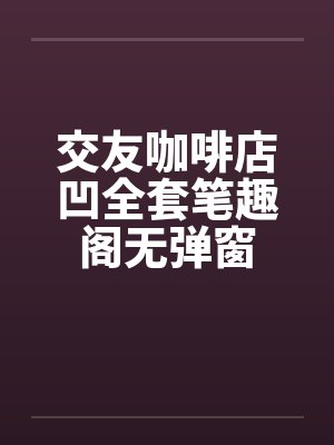交友咖啡店凹全套笔趣阁无弹窗封面