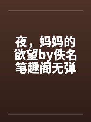 夜，妈妈的欲望by佚名笔趣阁无弹窗封面