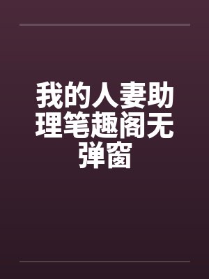 我的人妻助理笔趣阁无弹窗封面