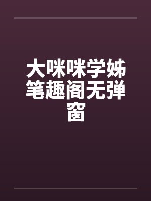 大咪咪学姊笔趣阁无弹窗封面
