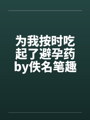 为我按时吃起了避孕药by佚名笔趣阁无弹窗封面