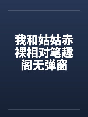 我和姑姑赤裸相对笔趣阁无弹窗封面