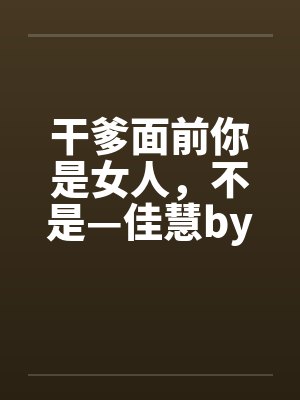 干爹面前你是女人，不是—佳慧by佚名封面