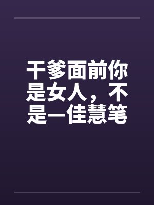 干爹面前你是女人，不是—佳慧笔趣阁无弹窗封面