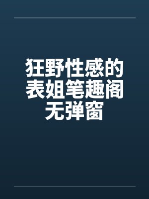 狂野性感的表姐笔趣阁无弹窗封面