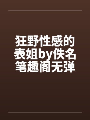 狂野性感的表姐by佚名笔趣阁无弹窗封面
