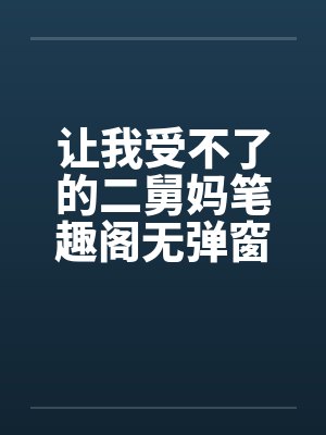 让我受不了的二舅妈笔趣阁无弹窗封面