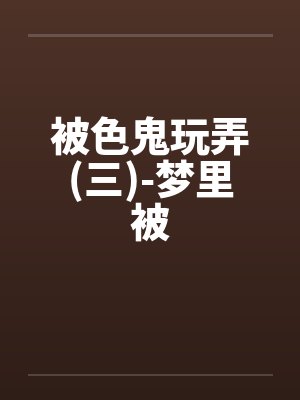 被色鬼玩弄(三)-梦里被封面