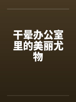 干晕办公室里的美丽尤物封面