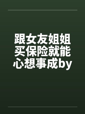 跟女友姐姐买保险就能心想事成by佚名封面