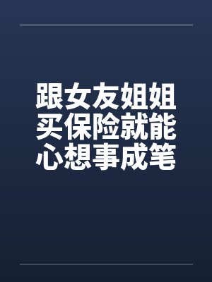 跟女友姐姐买保险就能心想事成笔趣阁无弹窗封面