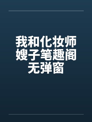我和化妆师嫂子笔趣阁无弹窗封面
