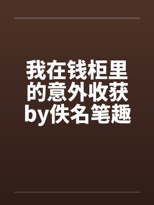 我在钱柜里的意外收获by佚名笔趣阁无弹窗封面