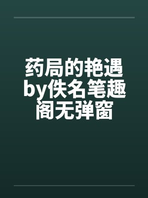 药局的艳遇by佚名笔趣阁无弹窗封面