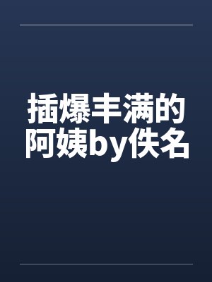 插爆丰满的阿姨by佚名封面
