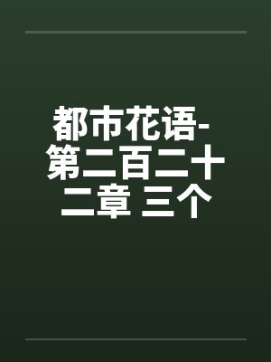 都市花语- 第二百二十二章 三个女人一台戏（一）封面