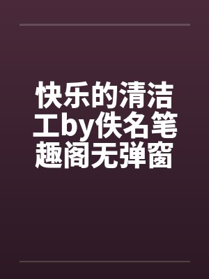 快乐的清洁工by佚名笔趣阁无弹窗封面