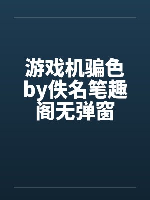 游戏机骗色by佚名笔趣阁无弹窗封面