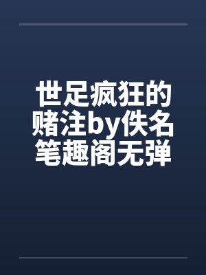 世足疯狂的赌注by佚名笔趣阁无弹窗封面