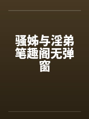 骚姊与淫弟笔趣阁无弹窗封面