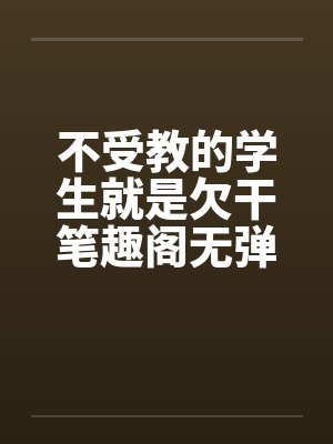 不受教的学生就是欠干笔趣阁无弹窗封面