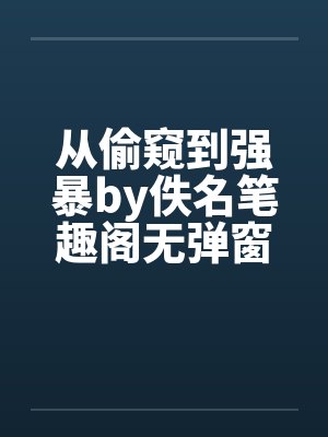 从偷窥到强暴by佚名笔趣阁无弹窗封面