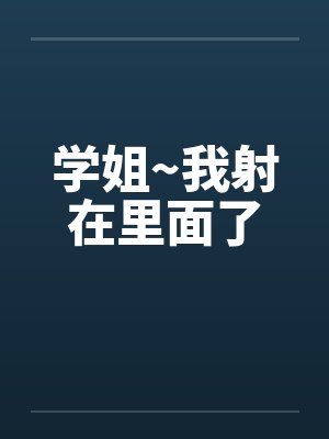 学姐~我射在里面了封面