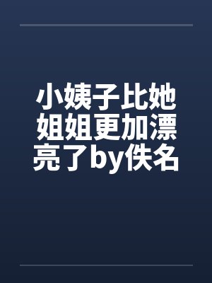 小姨子比她姐姐更加漂亮了by佚名笔趣阁无弹窗封面