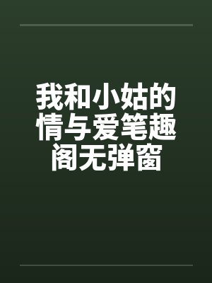 我和小姑的情与爱笔趣阁无弹窗封面