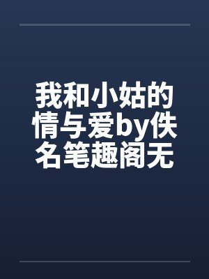 我和小姑的情与爱by佚名笔趣阁无弹窗封面