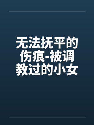无法抚平的伤痕-被调教过的小女友by佚名笔趣阁无弹窗封面