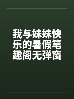 我与妹妹快乐的暑假笔趣阁无弹窗封面