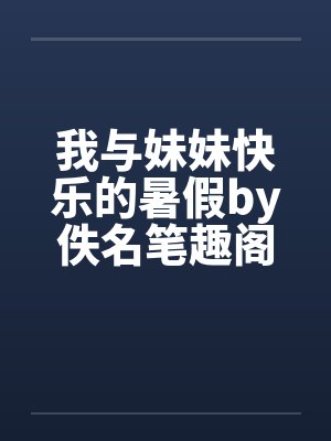我与妹妹快乐的暑假by佚名笔趣阁无弹窗封面