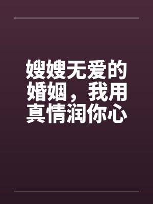 嫂嫂无爱的婚姻，我用真情润你心封面