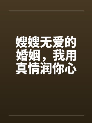 嫂嫂无爱的婚姻，我用真情润你心by佚名封面