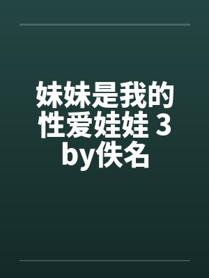 妹妹是我的性爱娃娃 3by佚名封面