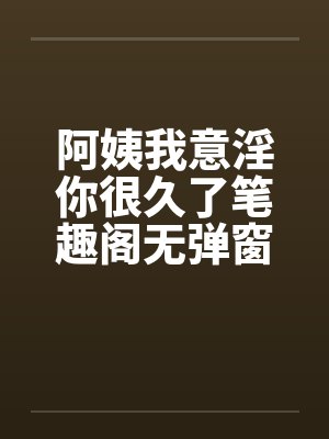 阿姨我意淫你很久了笔趣阁无弹窗封面