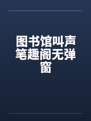 图书馆叫声笔趣阁无弹窗封面